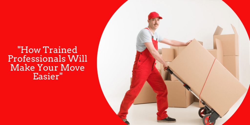 How Trained Professionals Will Make Your Move Easier